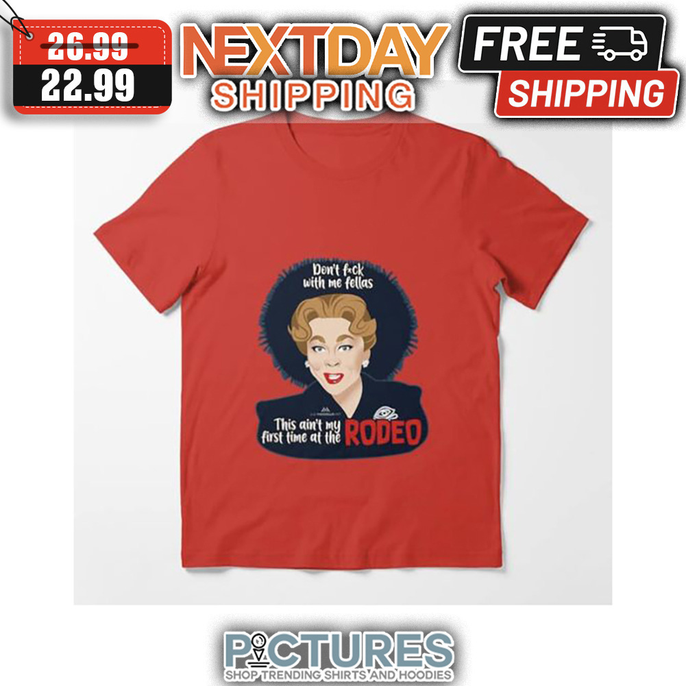 Don't Fuck With Me Fellas This Ain't My First Time At The Rodeo shirt