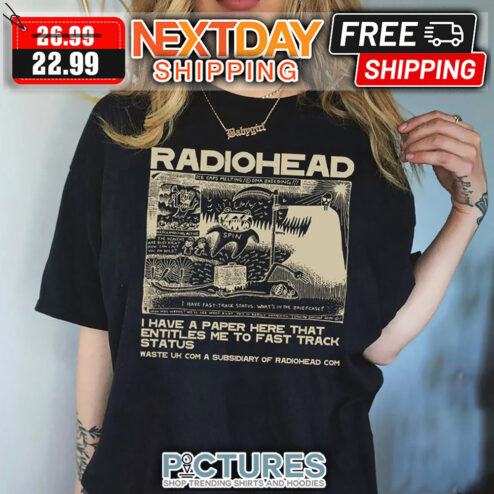 Radiohead I Have A Paper Here That Entitles Me To Fast Track Status shirt