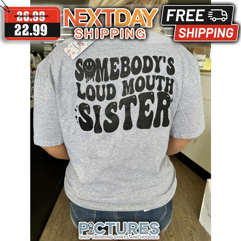 Somebody's Loud Mouth Sister shirt