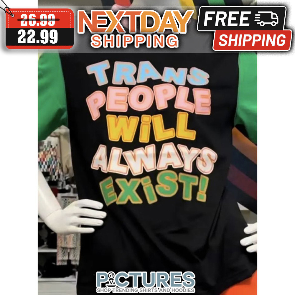 Trans People Will Always Exist shirt