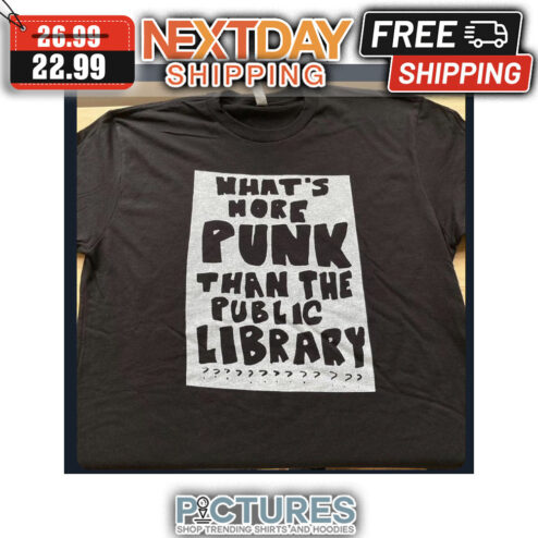 What's More Punk Than THe Piblic Library shirt