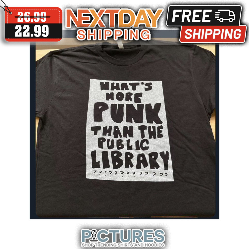 What's More Punk Than THe Piblic Library shirt