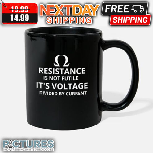 Resistance Is Not Futile It's Voltage Divided By Current Mug