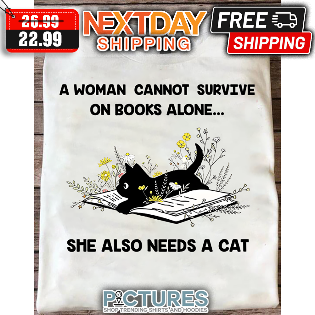 A Woman Cannot Survive On Books Alone She Also Needs A Cat shirt