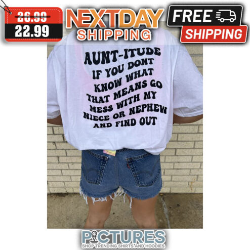 Aunt-itude If You Don't Know What That Means Go Mess With My Niece Or Nephen And Find Out shirt