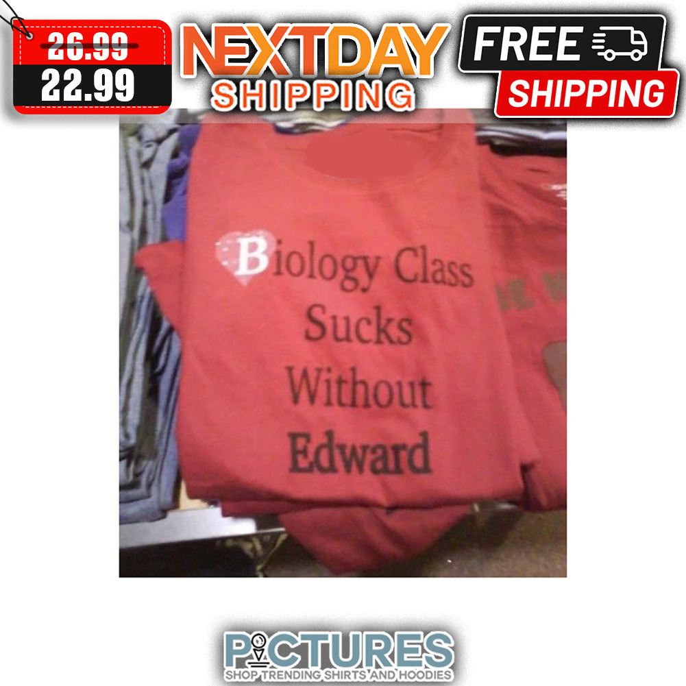 Biology Class Sucks Without Edward shirt