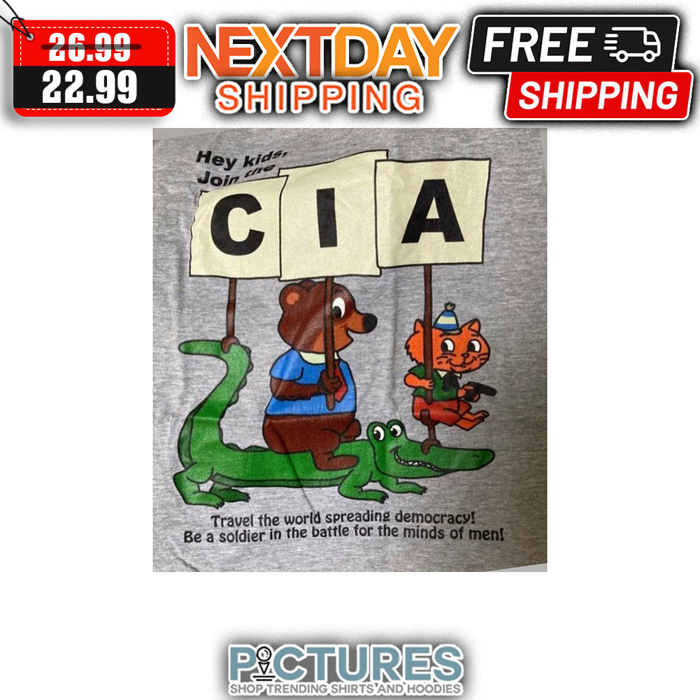 Hey Kids Joun The CIA Travel The World Speading Democracy Be A Soldier In The Battle For The Minds Of Men shirt