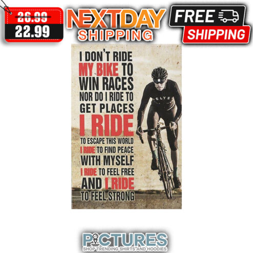 I Don't Ride My Bike To Win Races Nor To I Ride To Get Places I Ride To Escape This World I Ride To Find Peace With Myself I Ride To Feel Free And I Ride To Feel Strong shirt