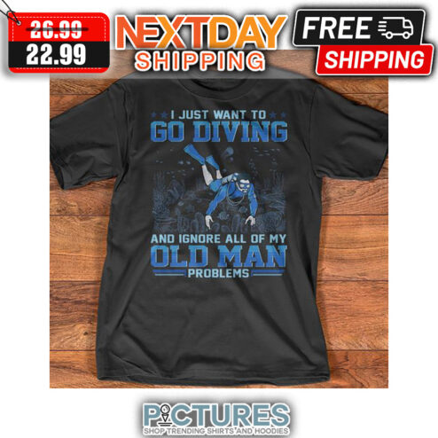 I Just Want To Go Diving And Ignore All Of My Old Man Problems shirt