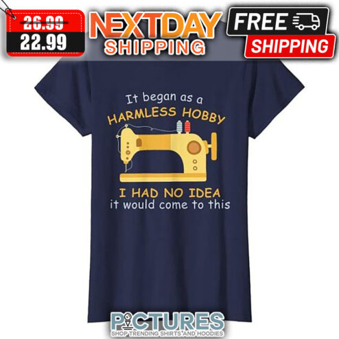 It Began As A Harmless Hobby I Had No Idea It Would Come To This shirt