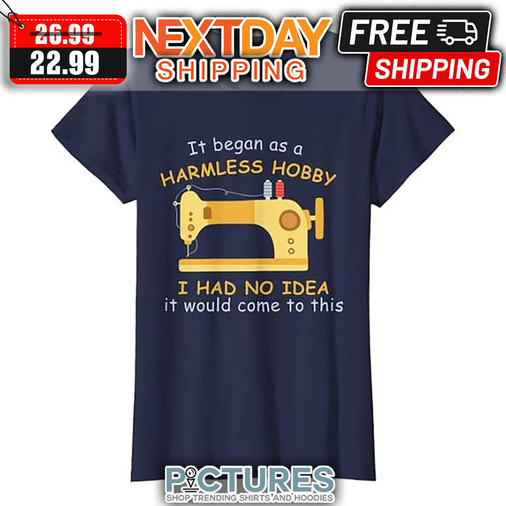 It Began As A Harmless Hobby I Had No Idea It Would Come To This shirt