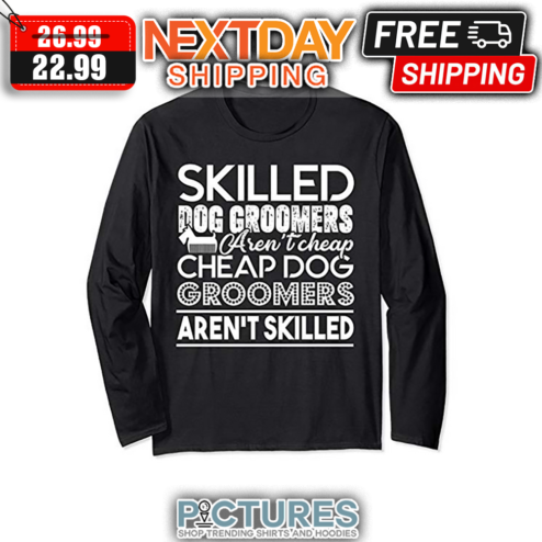 Skilled Dog Groomers Aren't Cheap Cheap Dog Groomers Aren't Skilled shirt