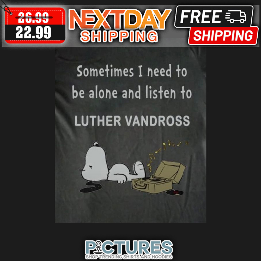 Snoopy Sometimes I Need To Be Alone And Listen To Luther Vandross shirt