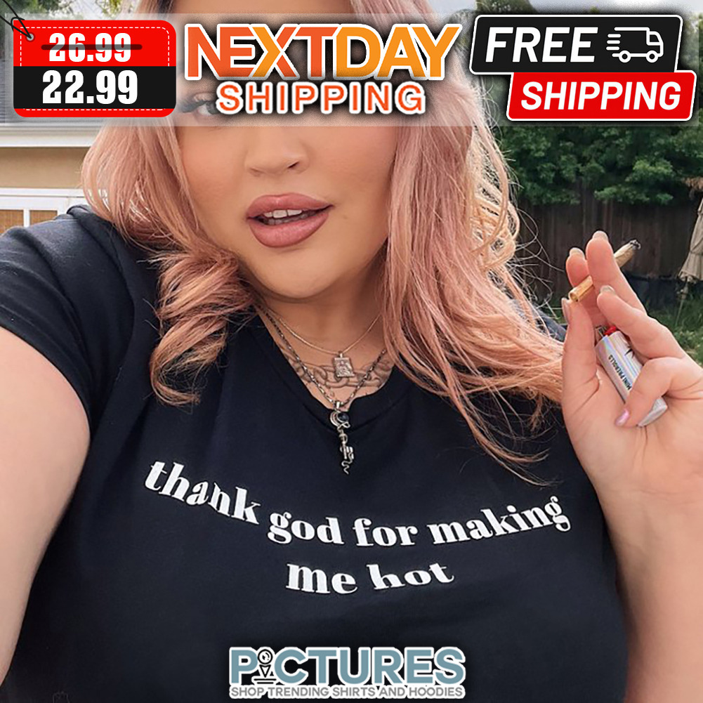 Thank God For Making Me Hot shirt