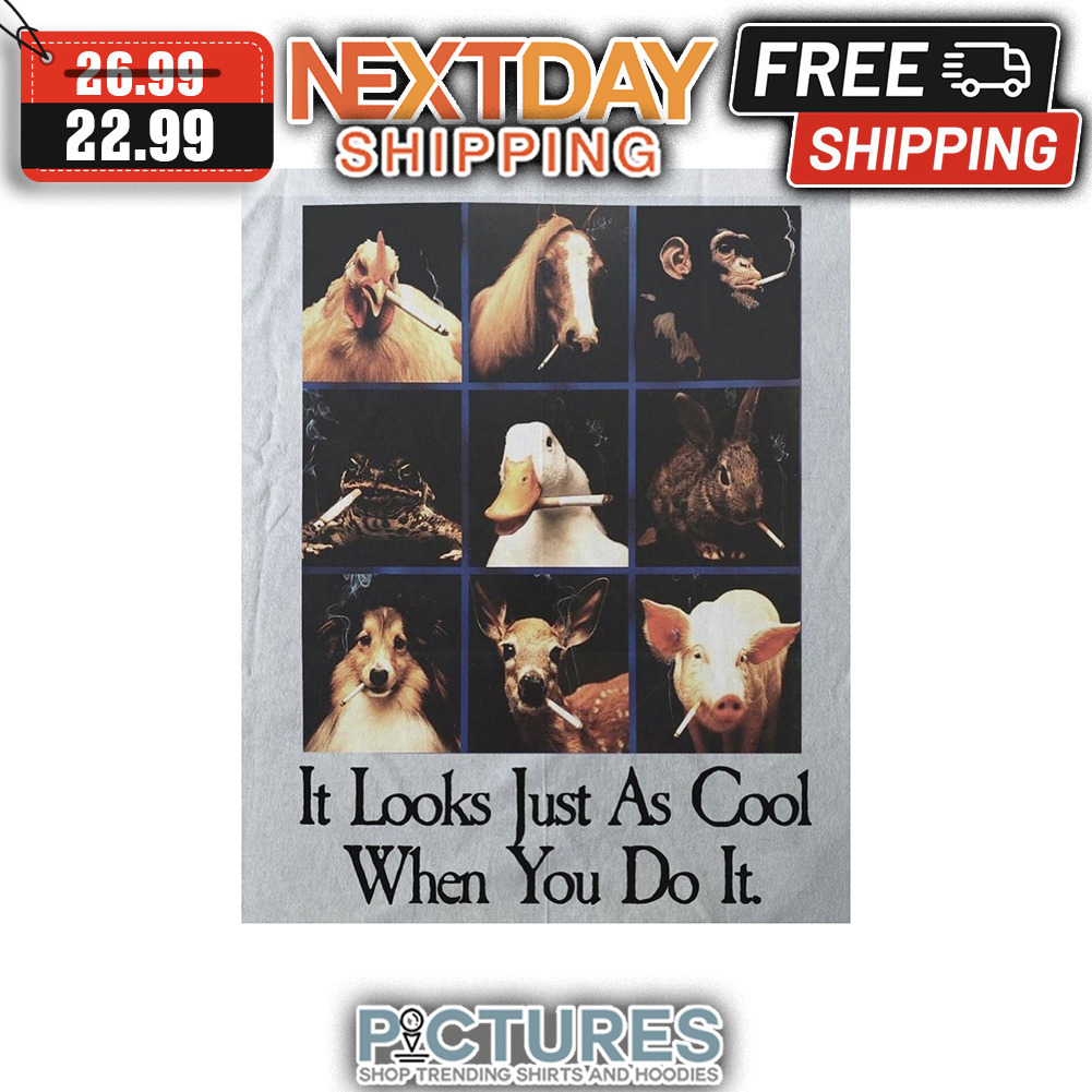 Animal Smoking It Looks Just As Cool When You Do It shirt