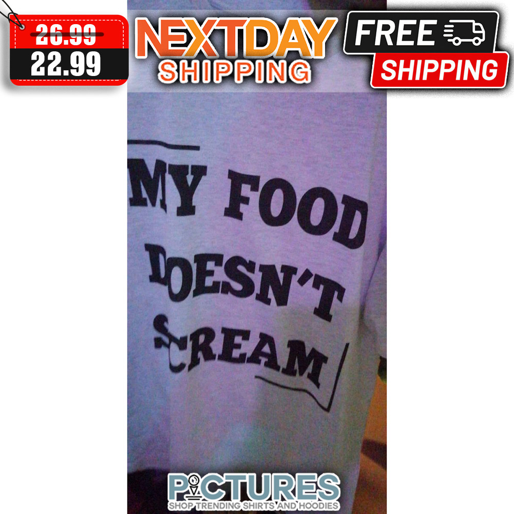 My Food Doesn't Scream shirt