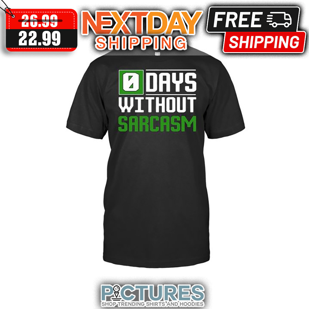 0 Days Without Sarcasm shirt