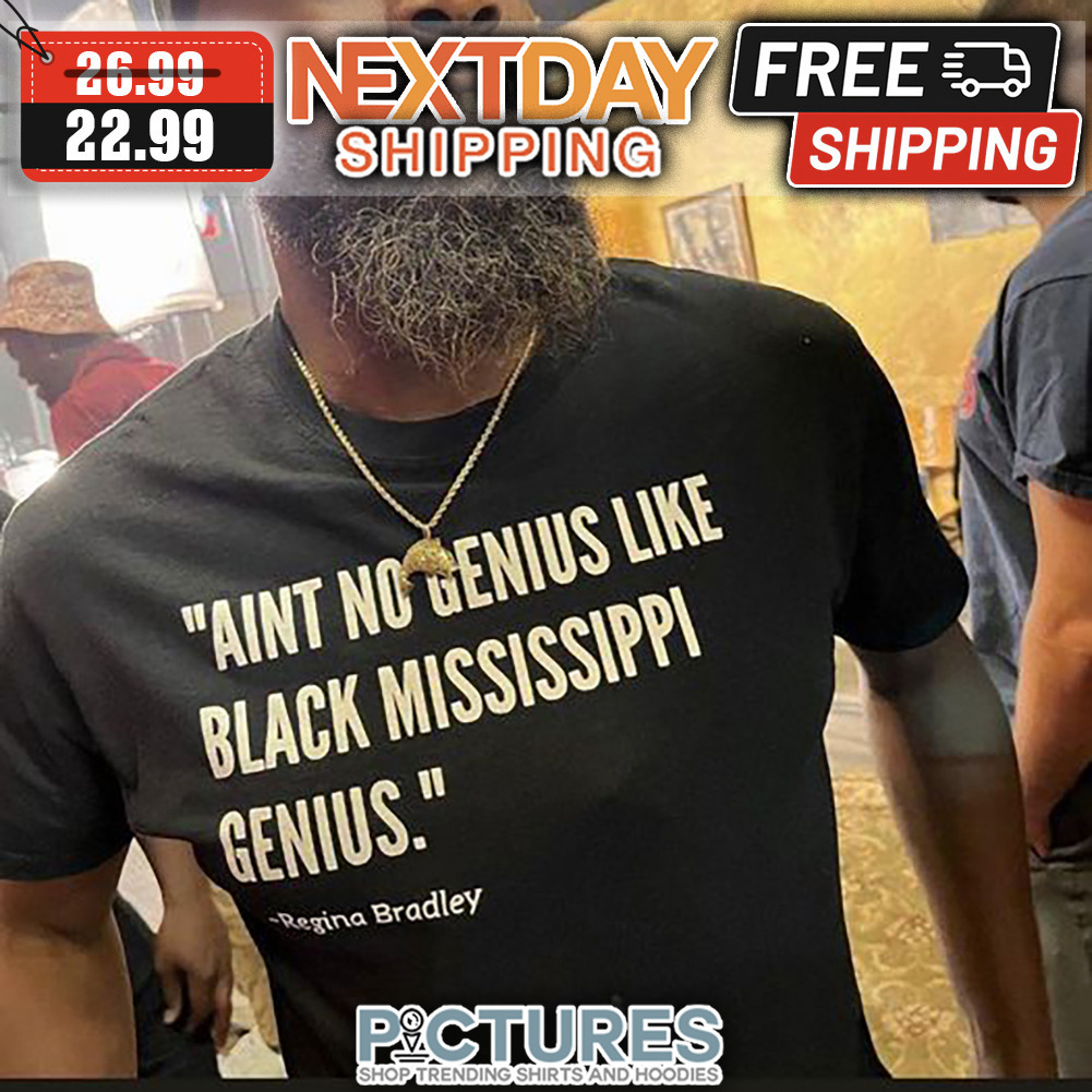 Aint No Genius Like Black Mississippi Genius Regina Bradley shirt