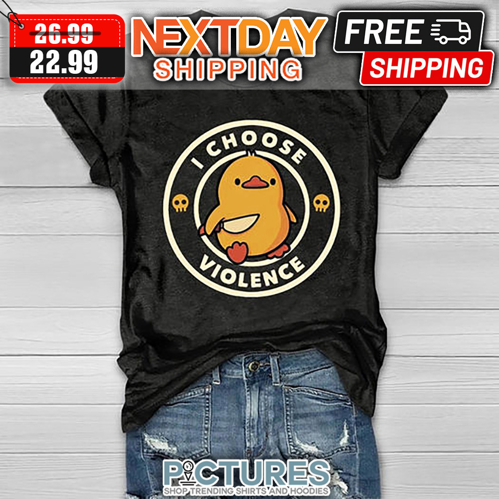 Duck I Choose Violence shirt