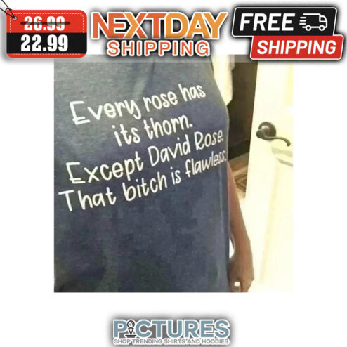 Every Rose Has Its Thorn Except David Rose That Bitch Is Flawless shirt