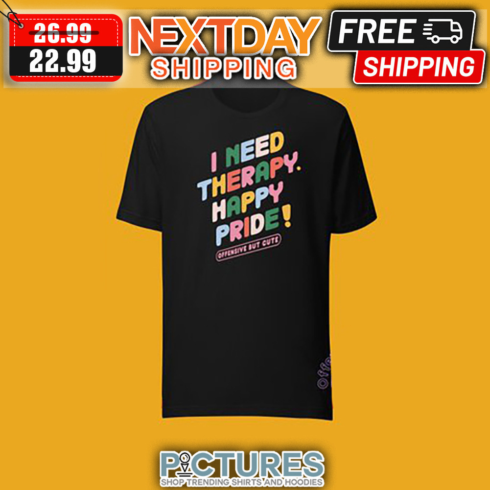 I Need Therapy Happy Pride shirt