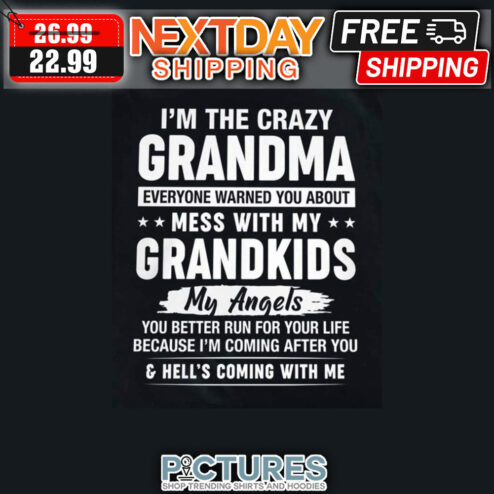 I'm The Crazy Grandma Everyonw Warned You About Mess WIth My Grandkids My Angels You Better Run For Your Life Because I'm Coming After You ' Hell's Coming With Me shirt