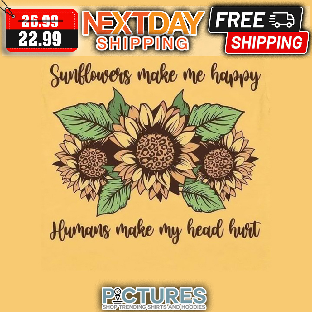 Sunflower Make Me Happy Humans Make My head Hurt shirt