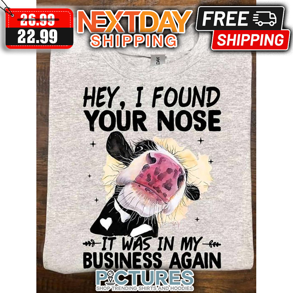heifer Hey I Found Your Nose It Was In My Business Again shirt