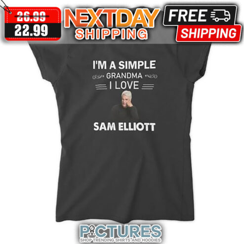 I'm A Simple Grandma I Love Sam Elliott shirt