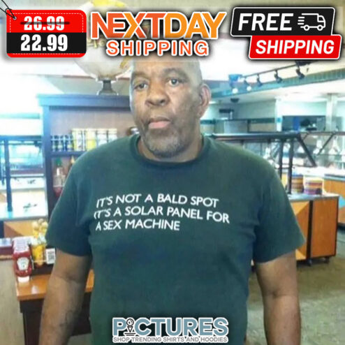 It's Not A Bald Spot It's A Solar Panel For A Sex Machine shirt