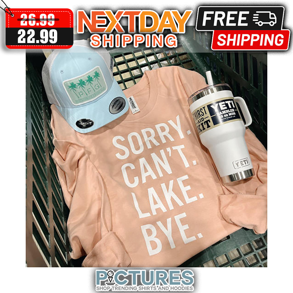 Sory Can't Lake Bye shirt