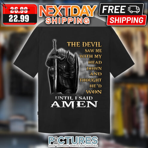 Sword Man The Devil Saw Me With My Head Down And Thought He’d Won Until I Said Amen shirt