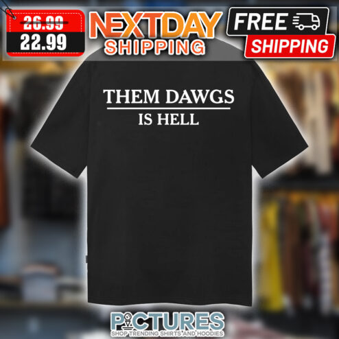 Them Dawgs Is Hell shirt