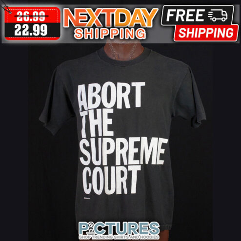 Abort The Supreme Court shirt