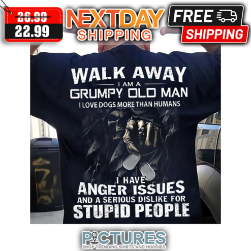 Death Walk Away I Am A Grumpy Old Man I Love Dogs More Than Humans I Have Anger Issues And A Serious Dislike For Stupid People Vintage shirt