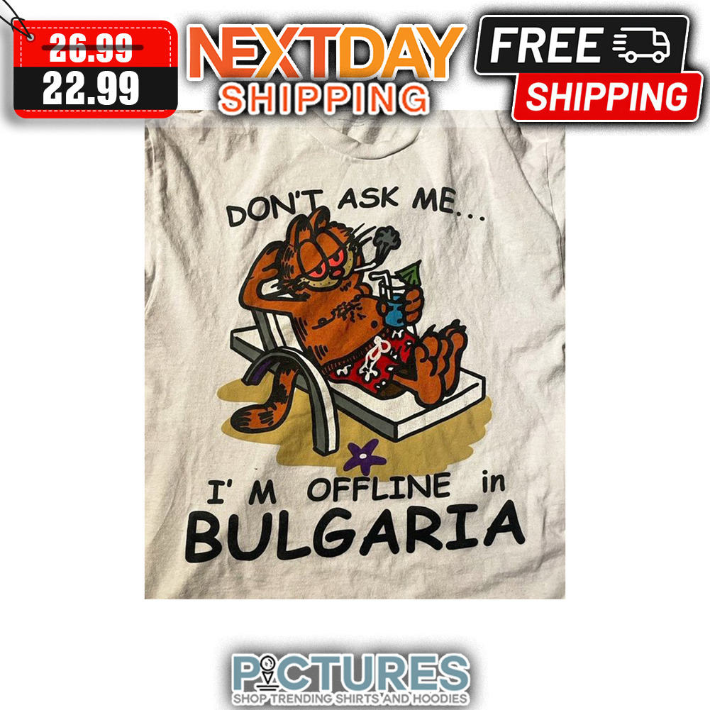 Garfield Don't Ask Me I'm Offline In Bulgaria shirt