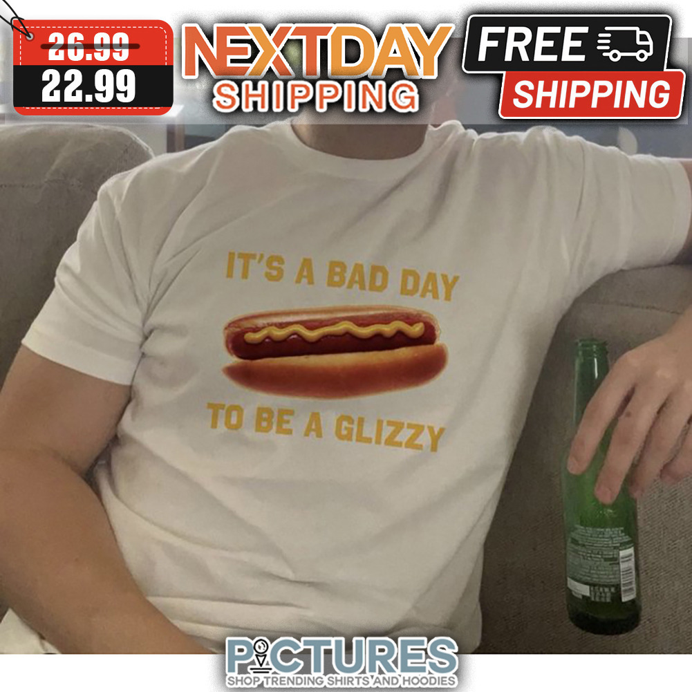 Hot Dog It's A Bad Day To Be A Glizzy shirt