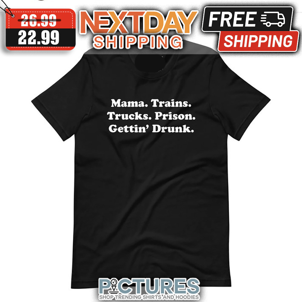 Mama Trains Trucks Prison Gettin' Drunk shirt