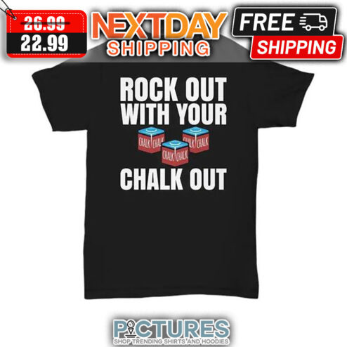 Rock Out With Your Chalk Out shirt