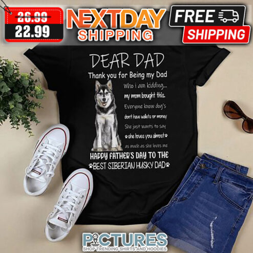 Dear Dad Thank You For Being My Dad Happy Faher's Day To The Best Siberian Husky Dad shirt