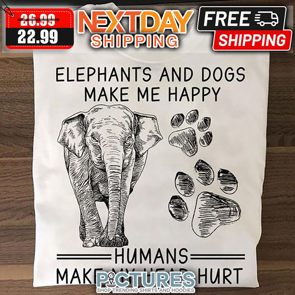 Elephants And Dogs Make Me Happy Humans Make My Head Hurt shirt