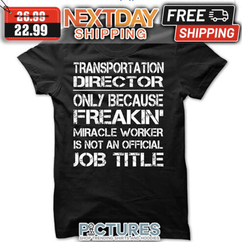 Transportation Director Only Because Freakin' Miracle Worker Is Not An Official Job Title shirt