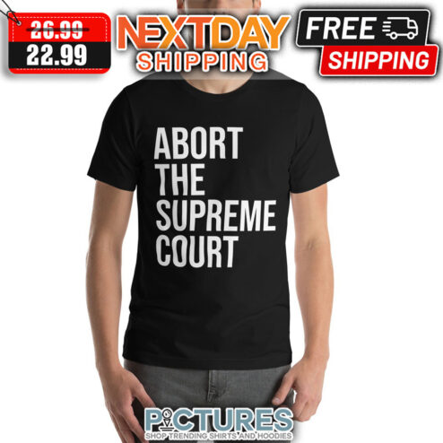 Abort The Supreme Court shirt