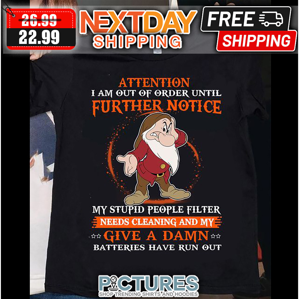 Attention I Am Out Of Order Until Further Notice My Stupid People Filter Needs Cleaning And My Give A Damn Batteries Have Run Out shirt