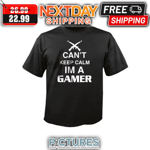 Can't Keep Calm I'm A Gamer shirt