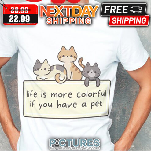 Cats Life Is More Colorful If You Have A Pet shirt