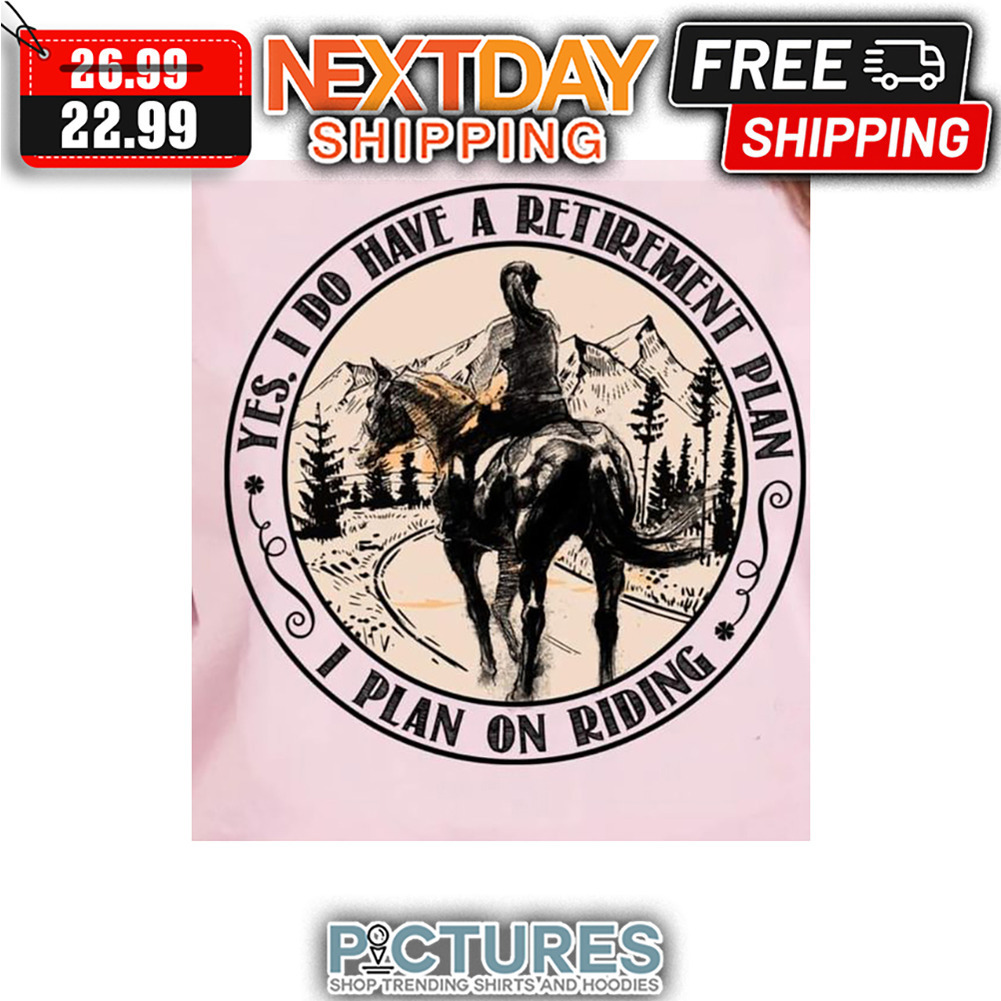 Girl Yes I Do Have A Retirement Plan I Plan On Riding shirt
