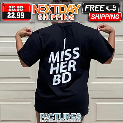 I Miss Her BD shirt