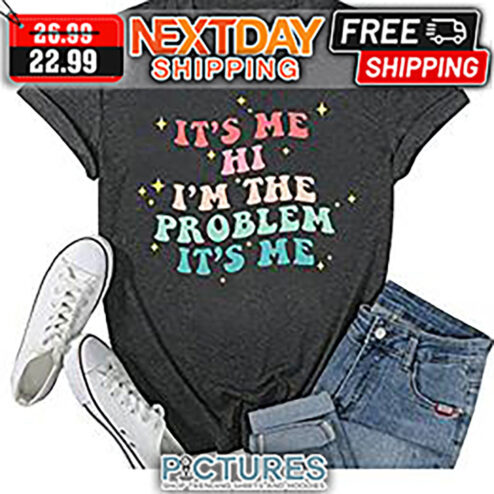 It's Me Hi I'm The Problem It's Me shirt