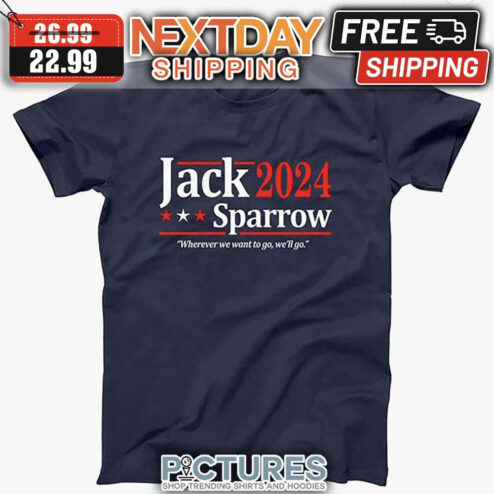 Jack Sparrow 2024 Wherever We Want To Go We'll Go shirt